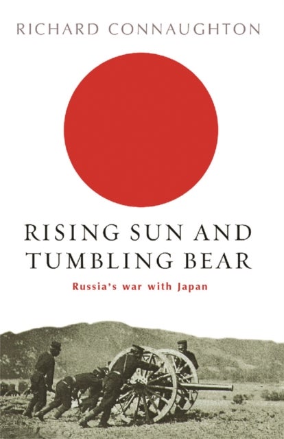Rising Sun And Tumbling Bear - Russia's War with Japan