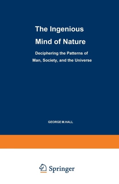The Ingenious Mind of Nature - Deciphering the Patterns of Man, Society, and the Universe