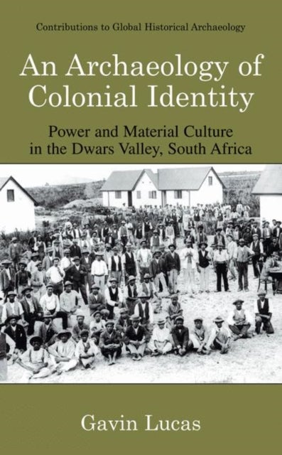 An Archaeology of Colonial Identity - Power and Material Culture in the Dwars Valley, South Africa