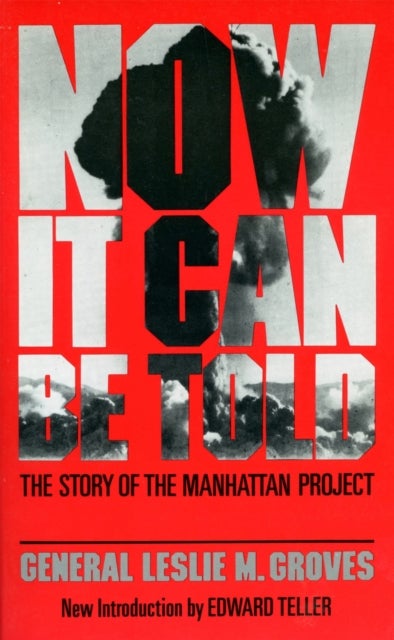 Now It Can Be Told - The Story Of The Manhattan Project