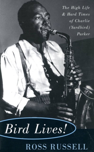 Bird Lives! - The High Life And Hard Times Of Charlie (Yardbird) Parker