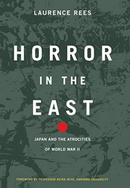 Horror In The East - Japan And The Atrocities Of World War 2