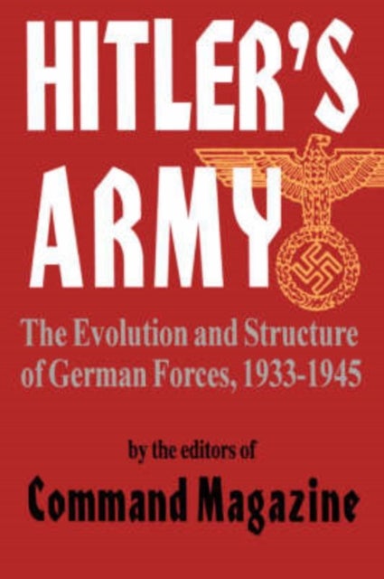 Hitler's Army - The Evolution And Structure Of German Forces 1933-1945