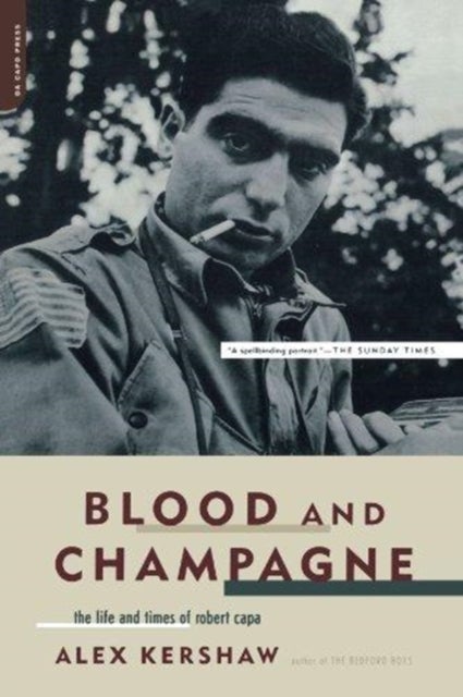 Blood And Champagne - The Life And Times Of Robert Capa