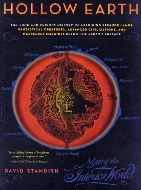 Hollow Earth - The Long and Curious History of Imagining Strange Lands, Fantastical Creatures, Advanced Civilizations, and Marvelous Machines Below the Earth's Surface
