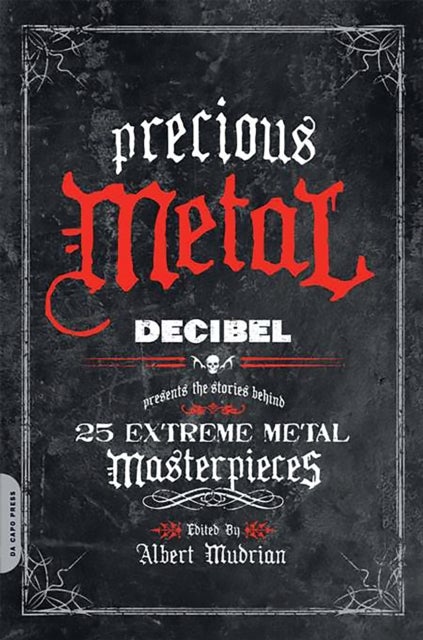 Precious Metal - Decibel Presents the Stories Behind 25 Extreme Metal Masterpieces