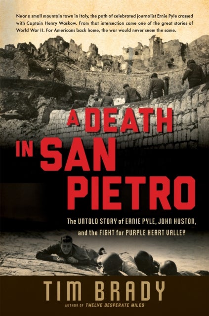 A Death in San Pietro - The Untold Story of Ernie Pyle, John Huston, and the Fight for Purple Heart Valley