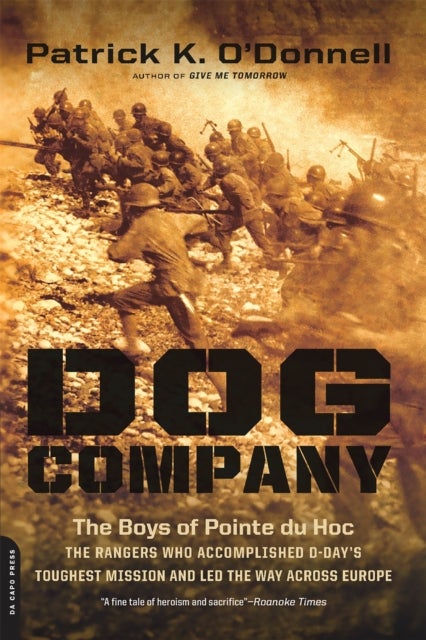Dog Company - The Boys of Pointe du Hoc--the Rangers Who Accomplished D-Day's Toughest Mission and Led the Way across Europe