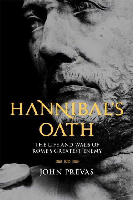 Hannibal's Oath - The Life and Wars of Rome's Greatest Enemy