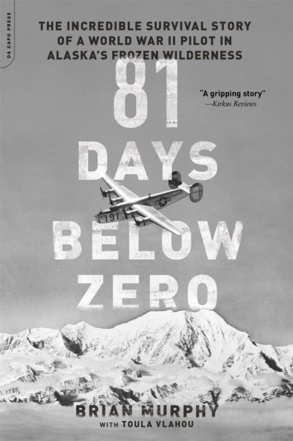 81 Days Below Zero - The Incredible Survival Story of a World War II Pilot in Alaska's Frozen Wilderness