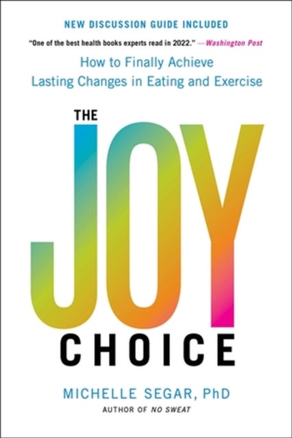 The Joy Choice - How to Finally Achieve Lasting Changes in Eating and Exercise