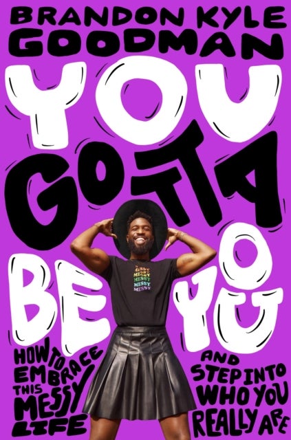 You Gotta Be You - How to Embrace This Messy Life and Step Into Who You Really Are