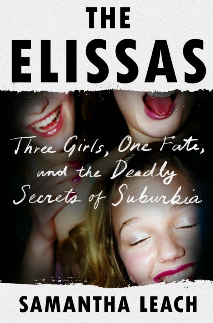 The Elissas : Three Girls, One Fate, and the Deadly Secrets of Suburbia - Three Girls, One Fate, and the Deadly Secrets of Suburbia