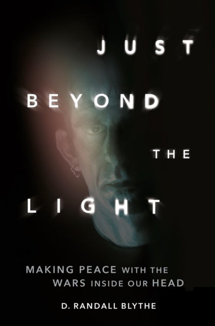 Just Beyond the Light - Making Peace with the Wars Inside Our Head