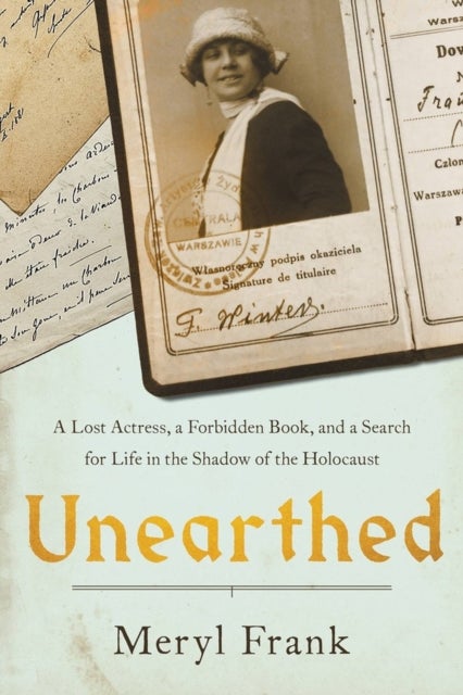 Unearthed - A Lost Actress, a Forbidden Book, and a Search for Life in the Shadow of the Holocaust