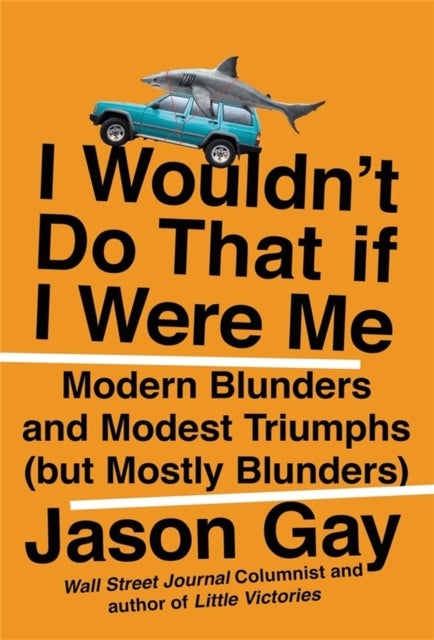 I Wouldn't Do That If I Were Me - Modern Blunders and Modest Triumphs (but Mostly Blunders)