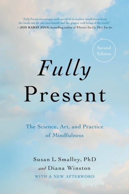 Fully Present : The Science, Art, and Practice of Mindfulness - The Science, Art, and Practice of Mindfulness