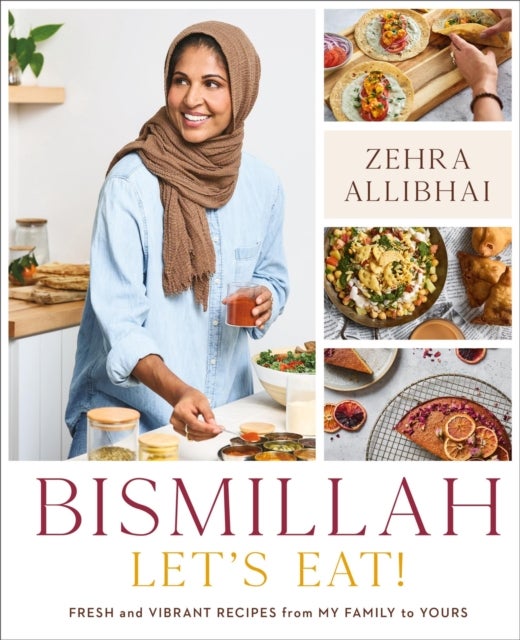 Bismillah, Let's Eat! - Fresh and Vibrant Recipes from my Family to Yours