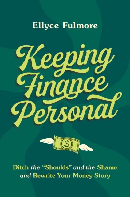 Keeping Finance Personal - Ditch the “Shoulds” and the Shame and Rewrite Your Money Story