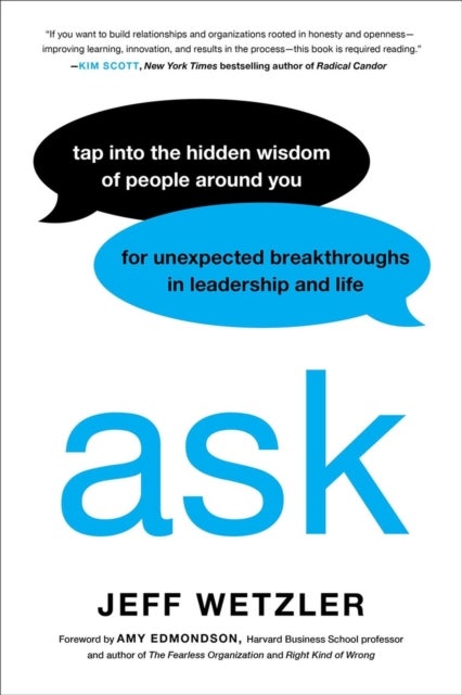 Ask - Tap Into the Hidden Wisdom of People Around You for Unexpected Breakthroughs In Leadership and Life