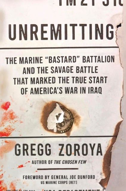 Unremitting - The Marine “Bastard” Battalion and the Savage Battle that Marked the True Start of America’s War in Iraq