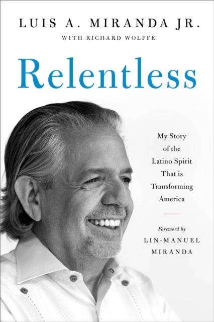 Relentless - My Story of the Latino Spirit That Is Transforming America