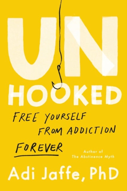 Unhooked - Free Yourself from Addiction Forever