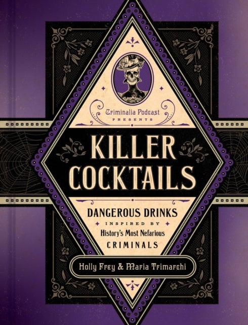 Killer Cocktails - Dangerous Drinks Inspired by History’s Most Nefarious Criminals