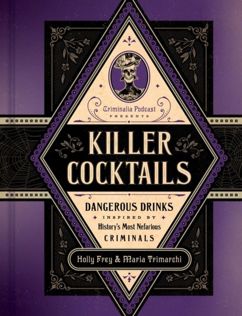 Killer Cocktails - Dangerous Drinks Inspired by History’s Most Nefarious Criminals