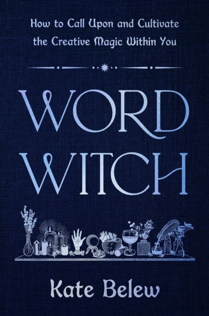 Word Witch - How to Call Upon and Cultivate the Creative Magic Within You