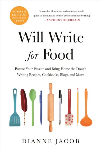 Will Write for Food (4th Edition) - Pursue Your Passion and Bring Home the Dough Writing Recipes, Cookbooks, Blogs, and More