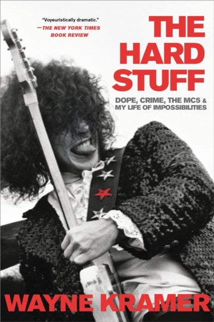 The Hard Stuff - Dope, Crime, the MC5, and My Life of Impossibilities