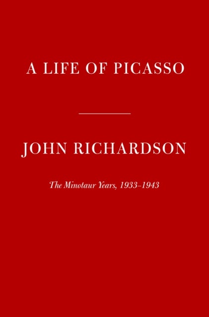 A Life of Picasso IV: The Minotaur Years - 1933-1943