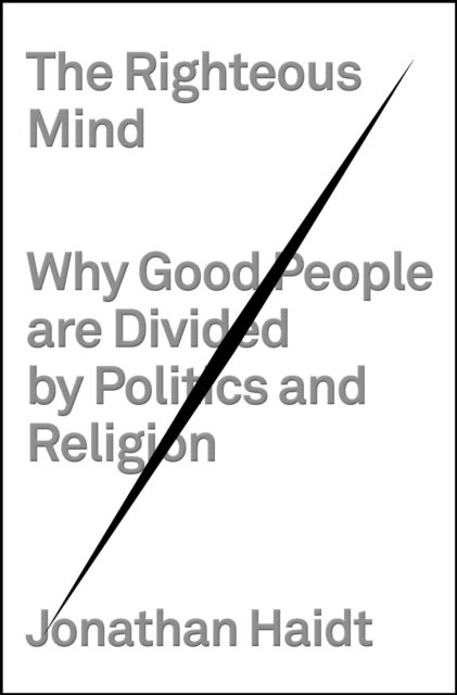 The Righteous Mind - Why Good People Are Divided by Politics and Religion
