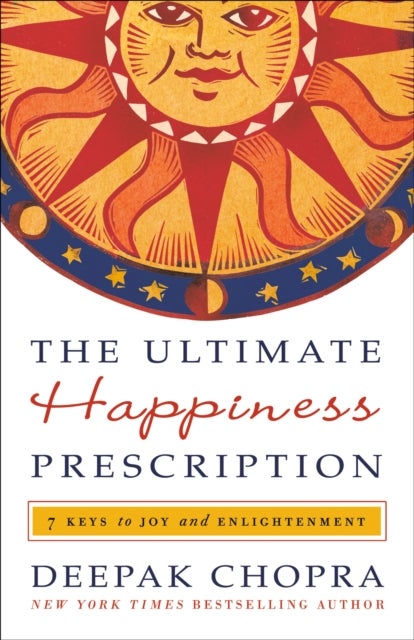 The Ultimate Happiness Prescription - 7 Keys to Joy and Enlightenment