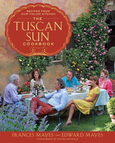 The Tuscan Sun Cookbook - Recipes from Our Italian Kitchen