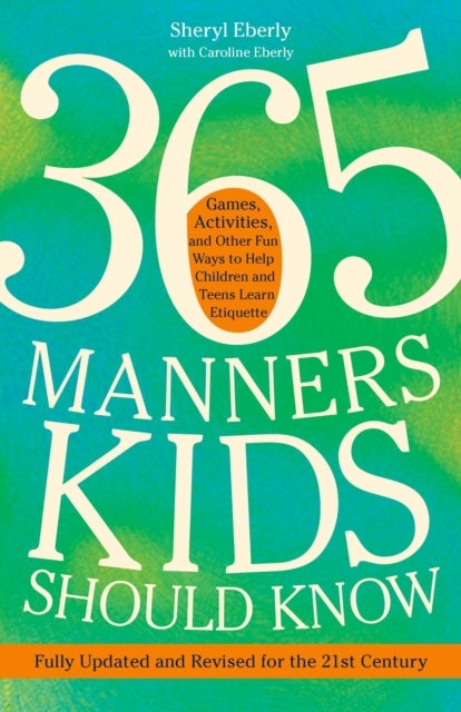 365 Manners Kids Should Know - Games, Activities, and Other Fun Ways to Help Children and Teens Learn Etiquette