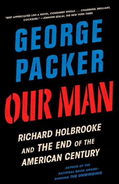 Our Man - Richard Holbrooke and the End of the American Century