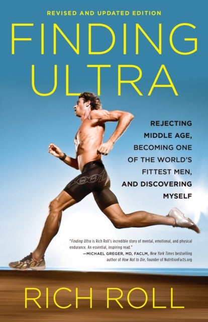 Finding Ultra, Revised and Updated Edition - Rejecting Middle Age, Becoming One of the World's Fittest Men, and Discovering Myself
