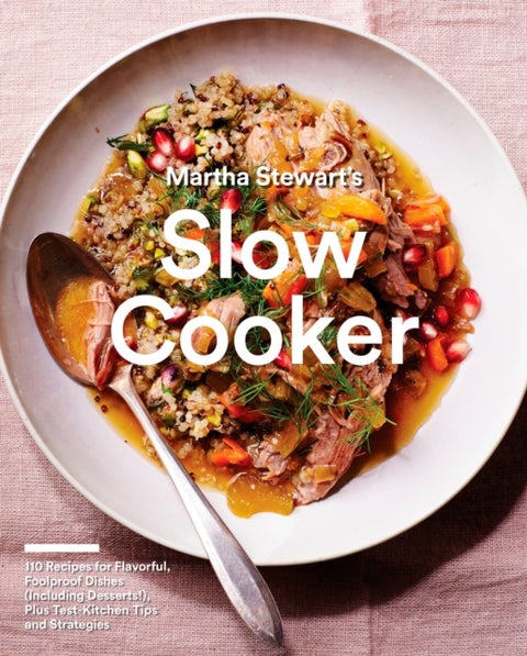 Martha Stewart's Slow Cooker - 110 Recipes for Flavorful, Foolproof Dishes (Including Desserts!), Plus Test-Kitchen Tips and Strategies: A Cookbook