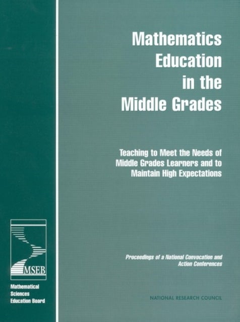 Mathematics Education in the Middle Grades - Teaching to Meet the Needs of Middle Grades Learners and to Maintain High Expectations: Proceedings of a National Convocation and Action Conferences