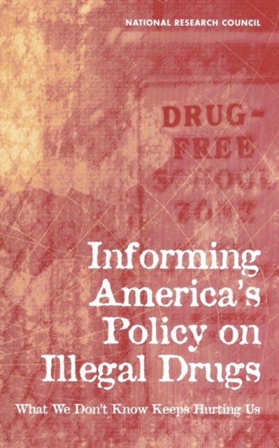 Informing America's Policy on Illegal Drugs - What We Don't Know Keeps Hurting Us