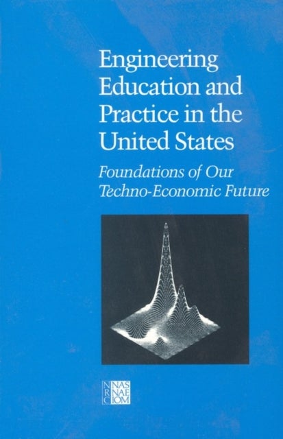 Engineering Education and Practice in the United States - Foundations of Our Techno-Economic Future