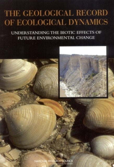 The Geological Record of Ecological Dynamics - Understanding the Biotic Effects of Future Environmental Change