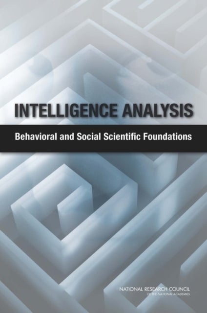 Intelligence Analysis - Behavioral and Social Scientific Foundations
