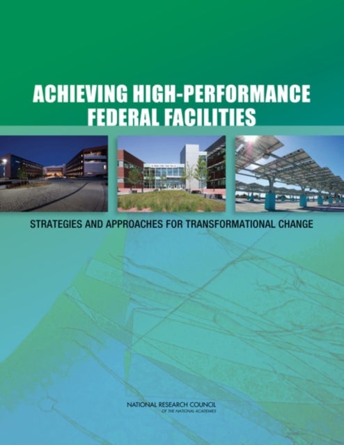 Achieving High-Performance Federal Facilities - Strategies and Approaches for Transformational Change