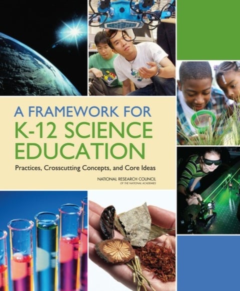 A Framework for K-12 Science Education - Practices, Crosscutting Concepts, and Core Ideas