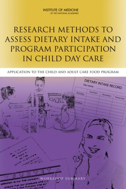 Research Methods to Assess Dietary Intake and Program Participation in Child Day Care - Application to the Child and Adult Care Food Program: Workshop Summary