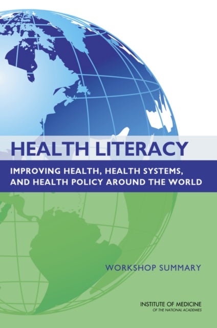 Health Literacy - Improving Health, Health Systems, and Health Policy Around the World: Workshop Summary