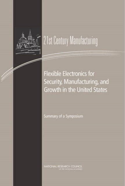 Flexible Electronics for Security, Manufacturing, and Growth in the United States - Summary of a Symposium